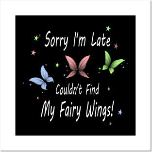 Sorry I'm Late. Couldn't Find My Fairy Wings! Posters and Art
